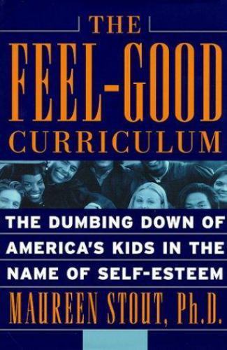 The Feel-Good Curriculum : The Dumbing down of America’s Kids in the Name of…