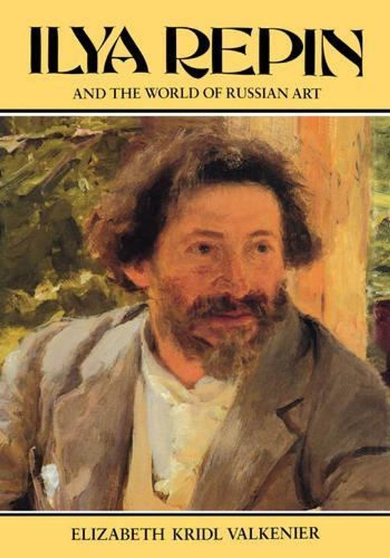 Ilya Repin and the World of Russian Art by Elizabeth Valkenier (English) Hardcov