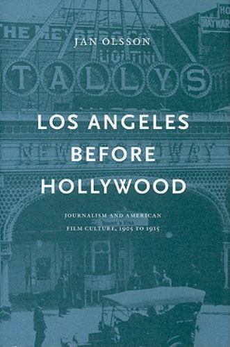 Los Angeles Before Hollywood: Journalism and American Film Culture, 1905 to …