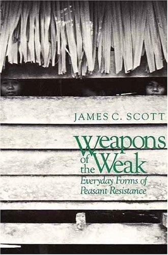 Weapons of the Weak : Everyday Forms of Peasant Resistance by James C. Scott …