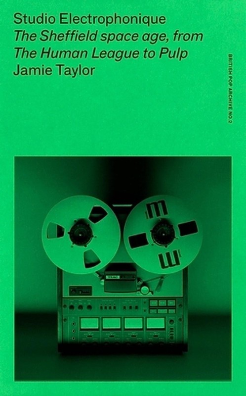 Studio Electrophonique: The Sheffield Space Age, from the Human League to Pulp b