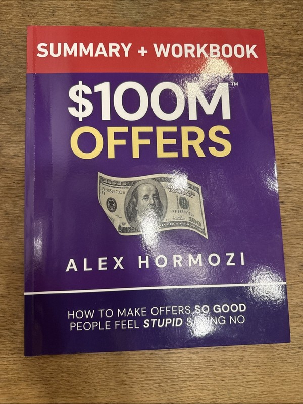 $100M Offers Summary and Workbook: How To Make Offers So Goo… by Hormozi, Alex