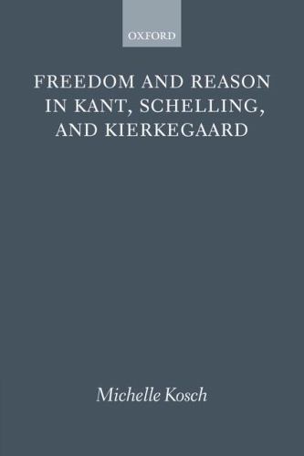 Freedom and Reason in Kant, Schelling, and Kierkegaard, Paperback by Kosch, M…