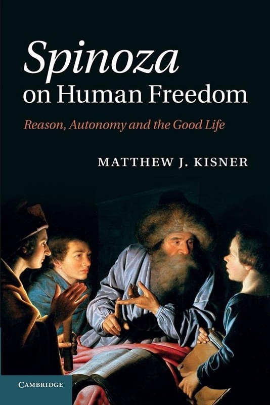 Spinoza on Human Freedom: Reason, Autonomy and the Good Life by Kisner