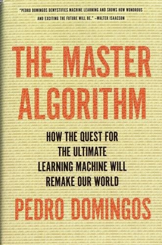 The Master Algorithm: How the Quest for the Ultimate Learning Machine Will Rema
