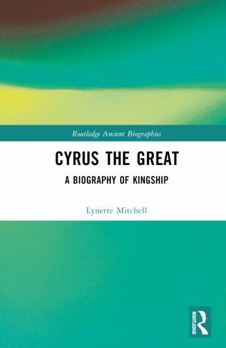 Cyrus the Great : A Biography of Kingship, Hardcover by Mitchell, Lynette, Br…