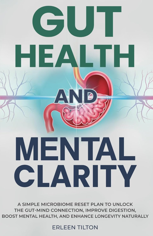 Gut Health and Mental Clarity: A Simple Microbiome Reset Plan To Unlock The Gut-