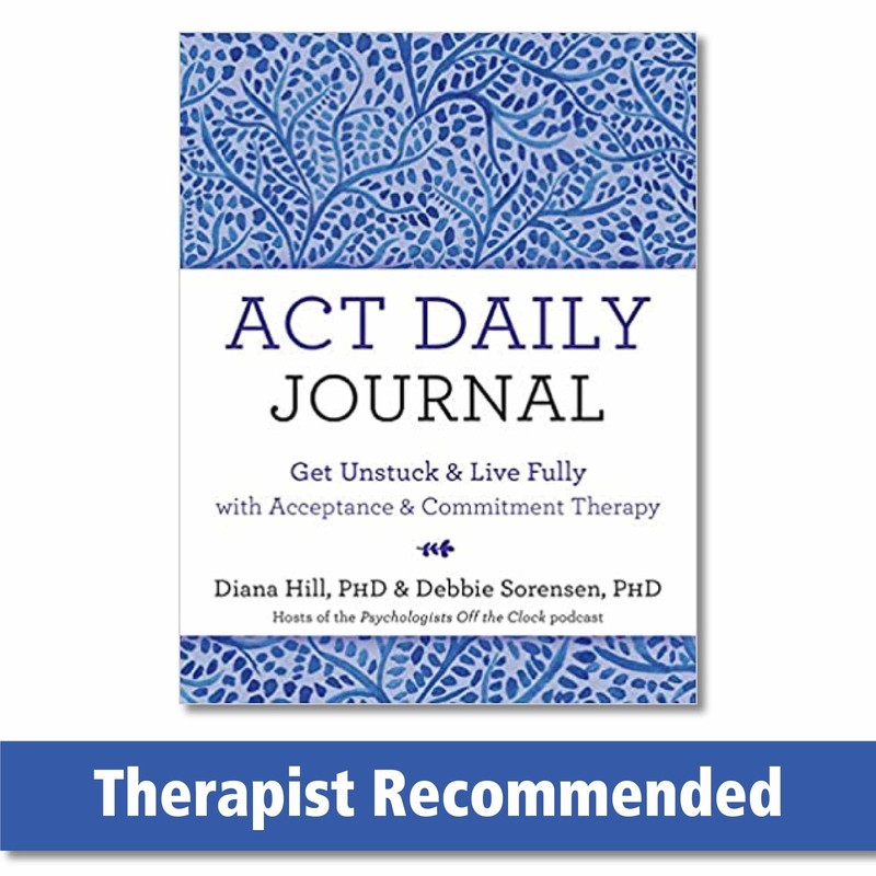 ACT Daily Journal: Get Unstuck and Live Fully with Acceptance and Commitment…