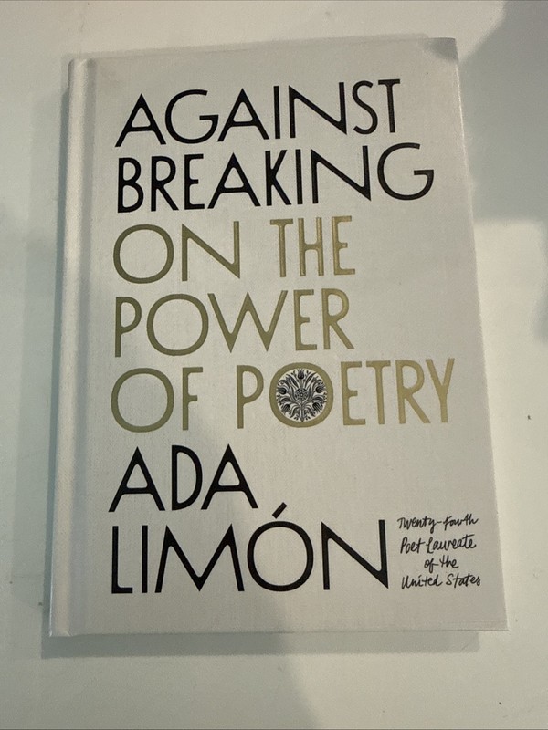 Against Breaking: On the Power of Poetry by Ada Limon (Scribner) hardcover