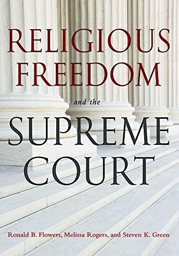 RELIGIOUS FREEDOM AND THE SUPREME COURT By Ronald B. Flowers & Melissa Rogers