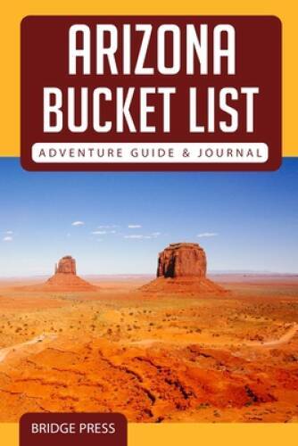 Arizona Bucket List Adventure Guide Journal: Explore The Natural W – VERY GOOD