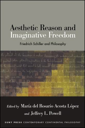 Aesthetic Reason and Imaginative Freedom : Friedrich Schiller and Philosophy,…