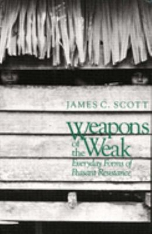 Weapons of the Weak : Everyday Forms of Peasant Resistance James